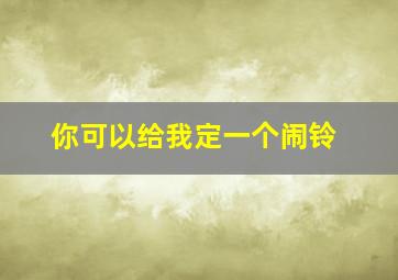 你可以给我定一个闹铃