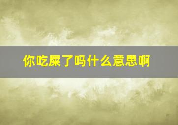 你吃屎了吗什么意思啊