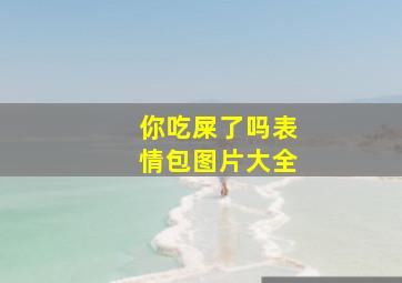 你吃屎了吗表情包图片大全