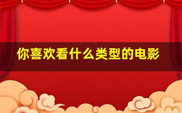 你喜欢看什么类型的电影