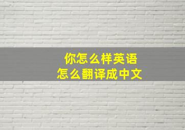 你怎么样英语怎么翻译成中文