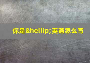 你是…英语怎么写