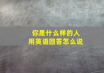 你是什么样的人用英语回答怎么说