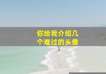 你给我介绍几个难过的头像