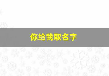 你给我取名字