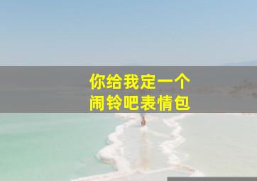 你给我定一个闹铃吧表情包