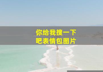 你给我搜一下吧表情包图片