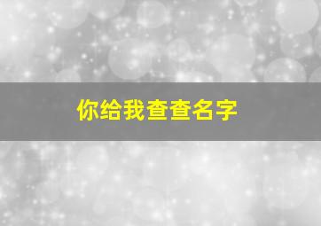 你给我查查名字