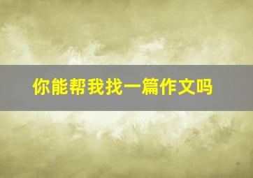 你能帮我找一篇作文吗