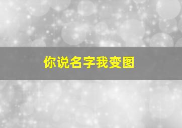 你说名字我变图