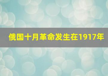 俄国十月革命发生在1917年