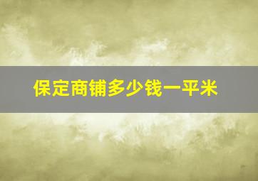 保定商铺多少钱一平米