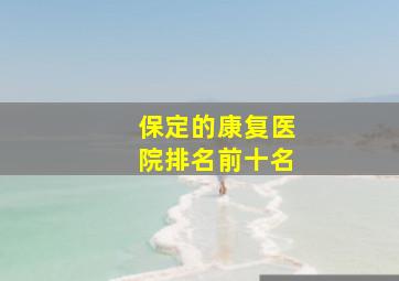 保定的康复医院排名前十名