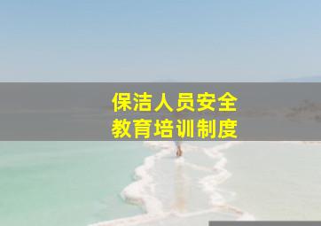 保洁人员安全教育培训制度