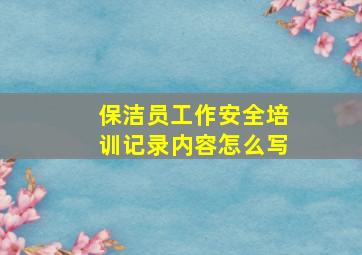 保洁员工作安全培训记录内容怎么写