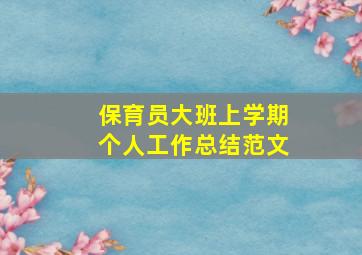 保育员大班上学期个人工作总结范文