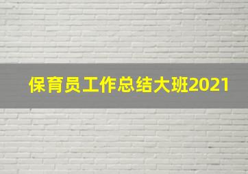 保育员工作总结大班2021