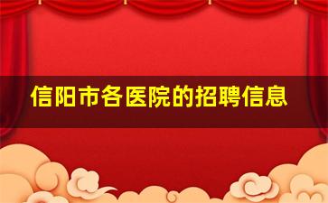 信阳市各医院的招聘信息