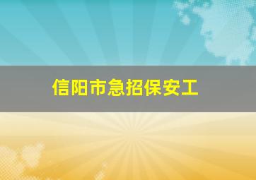 信阳市急招保安工