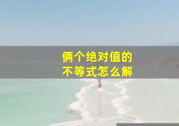 俩个绝对值的不等式怎么解