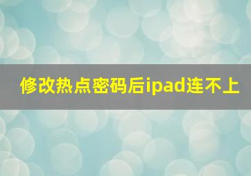 修改热点密码后ipad连不上