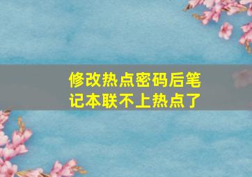 修改热点密码后笔记本联不上热点了