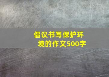 倡议书写保护环境的作文500字