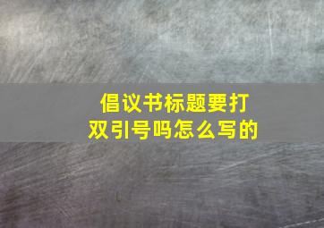 倡议书标题要打双引号吗怎么写的