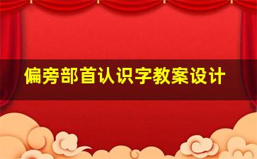 偏旁部首认识字教案设计