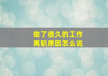 做了很久的工作离职原因怎么说