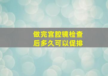 做完宫腔镜检查后多久可以促排