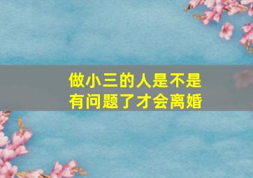 做小三的人是不是有问题了才会离婚