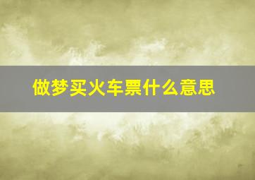 做梦买火车票什么意思