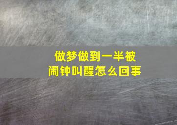 做梦做到一半被闹钟叫醒怎么回事