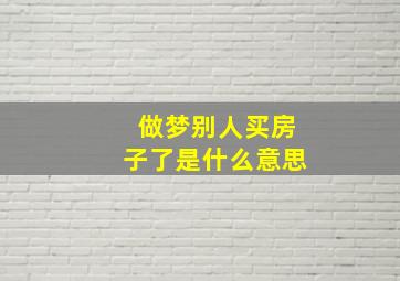 做梦别人买房子了是什么意思