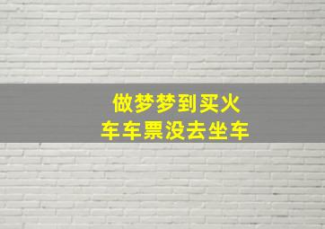 做梦梦到买火车车票没去坐车