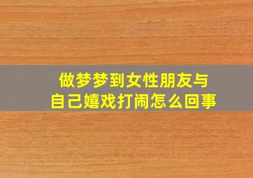 做梦梦到女性朋友与自己嬉戏打闹怎么回事