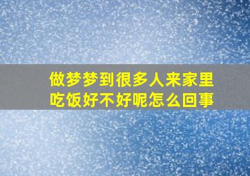 做梦梦到很多人来家里吃饭好不好呢怎么回事