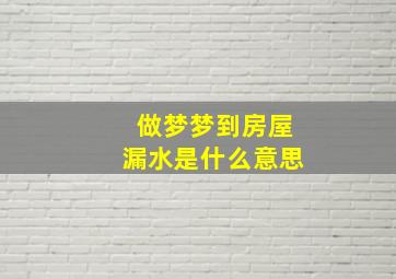 做梦梦到房屋漏水是什么意思