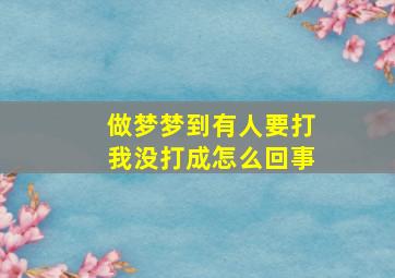 做梦梦到有人要打我没打成怎么回事