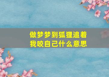 做梦梦到狐狸追着我咬自己什么意思