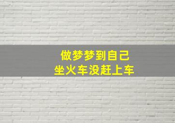 做梦梦到自己坐火车没赶上车