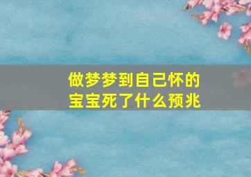 做梦梦到自己怀的宝宝死了什么预兆