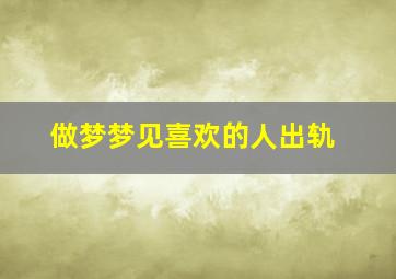 做梦梦见喜欢的人出轨