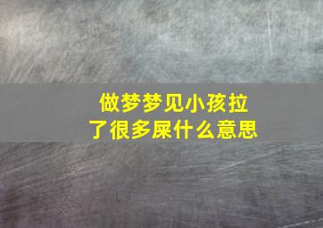 做梦梦见小孩拉了很多屎什么意思