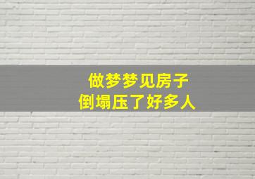 做梦梦见房子倒塌压了好多人