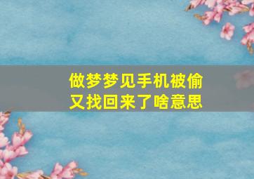 做梦梦见手机被偷又找回来了啥意思