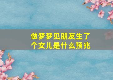 做梦梦见朋友生了个女儿是什么预兆