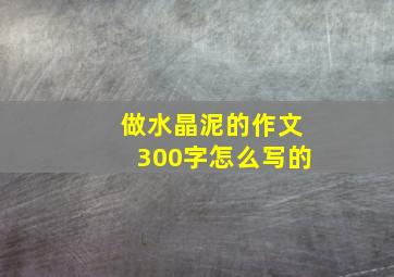 做水晶泥的作文300字怎么写的