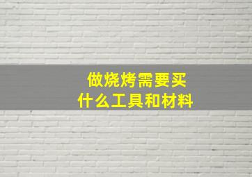 做烧烤需要买什么工具和材料